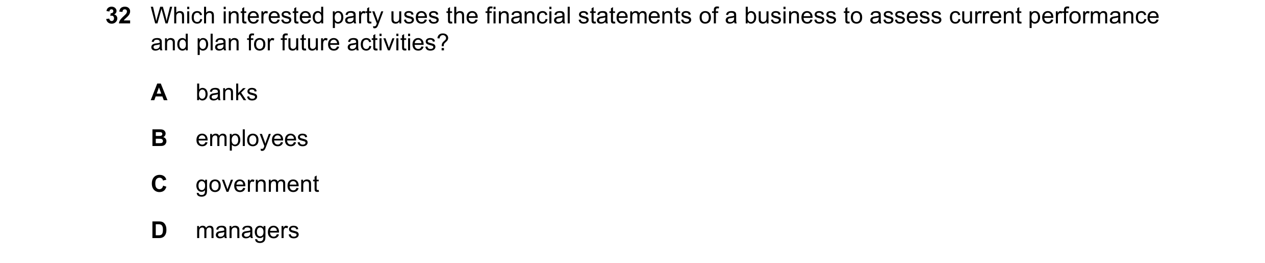 Question 4: Which interested party uses the financial statements of a business to assess current performance and plan for future activities? A banks B …