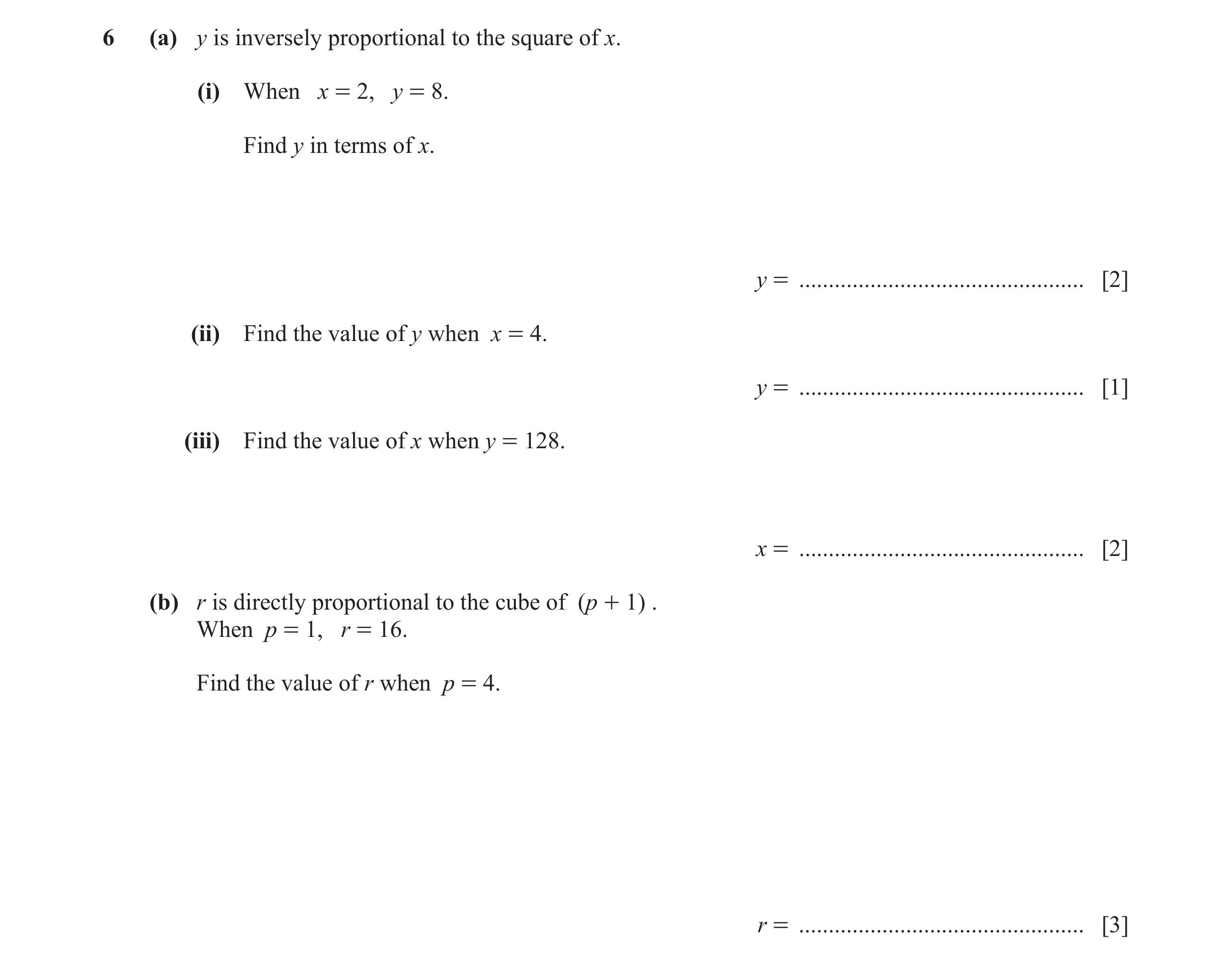 Question 7: (a) y is inversely proportional to the square of x. (i) When x = 2, y = 8. Find y in terms of x. y = ......................................…