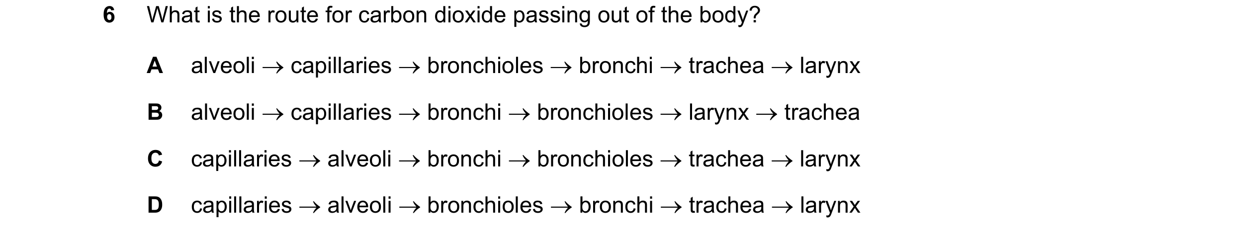 Question 53: What is the route for carbon dioxide passing out of the body? A alveoli → capillaries → bronchioles → bronchi → trachea → larynx B alveoli …