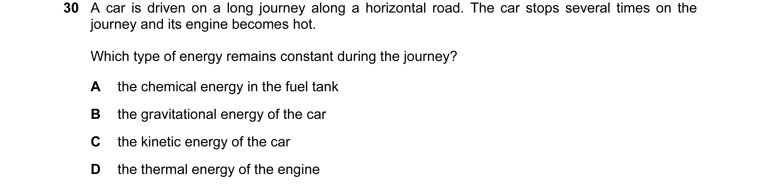 Question 41: A car is driven on a long journey along a horizontal road. The car stops several times on the journey and its engine becomes hot. Which typ…