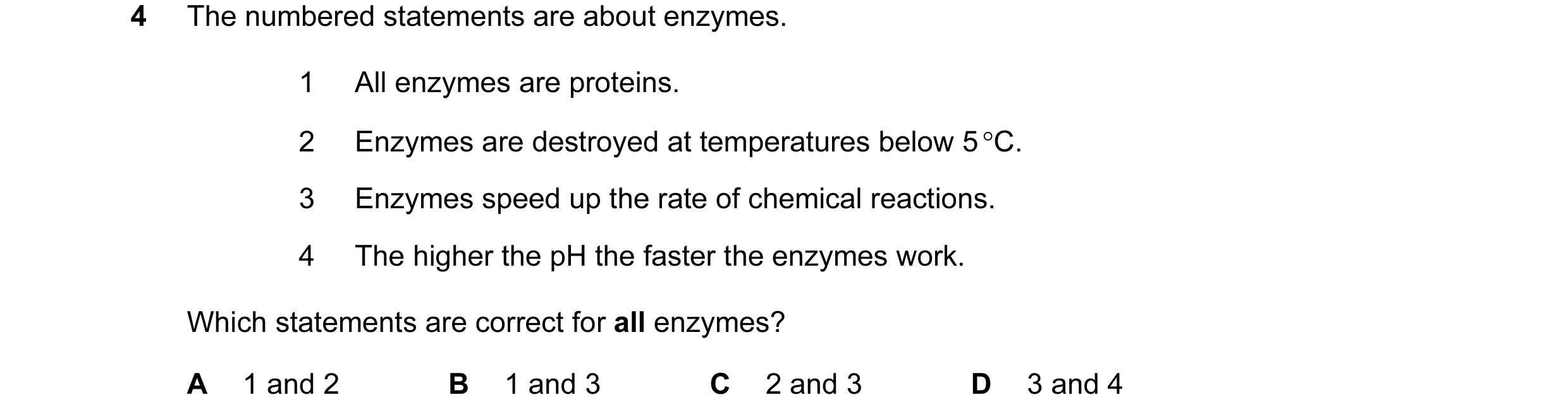 Question 32: The numbered statements are about enzymes. 1 All enzymes are proteins. 2 Enzymes are destroyed at temperatures below 5 °C. 3 Enzymes speed …