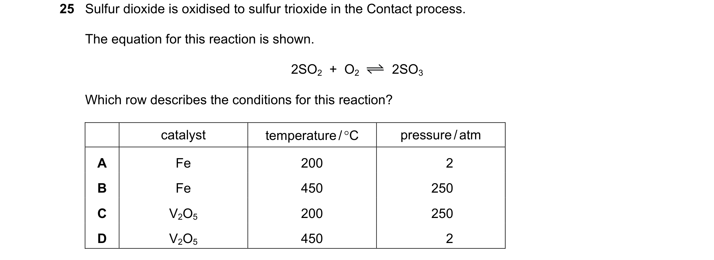 Question 28: Sulfur dioxide is oxidised to sulfur trioxide in the Contact process. The equation for this reaction is shown. 2SO2 + O2 2SO3 Which row d…