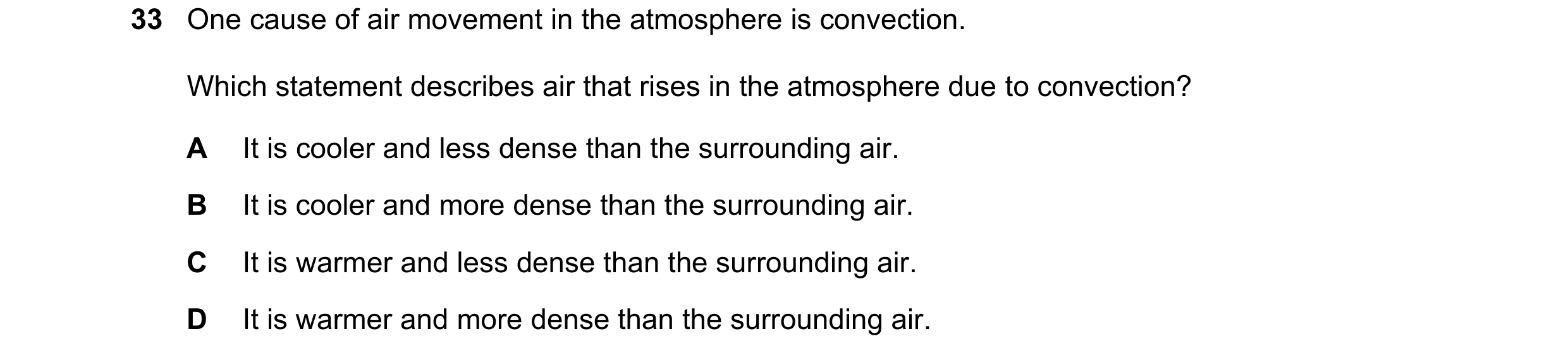 Question 27: One cause of air movement in the atmosphere is convection. Which statement describes air that rises in the atmosphere due to convection? A …