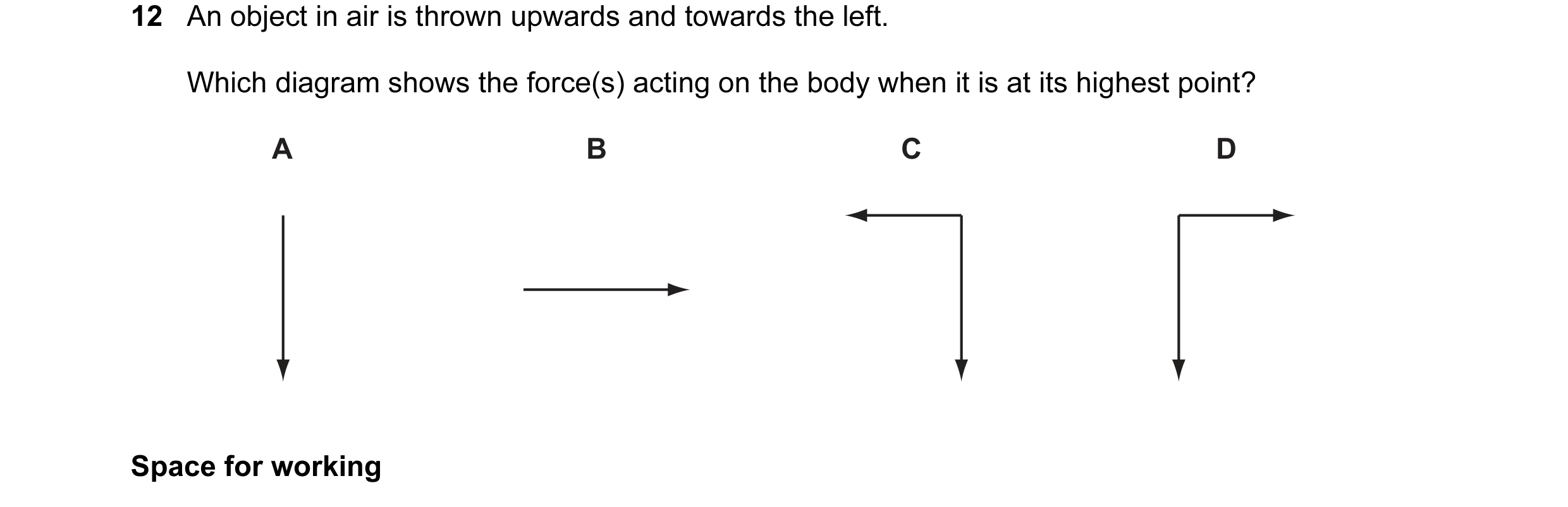 Question 43: An object in air is thrown upwards and towards the left. Which diagram shows the force(s) acting on the body when it is at its highest poin…