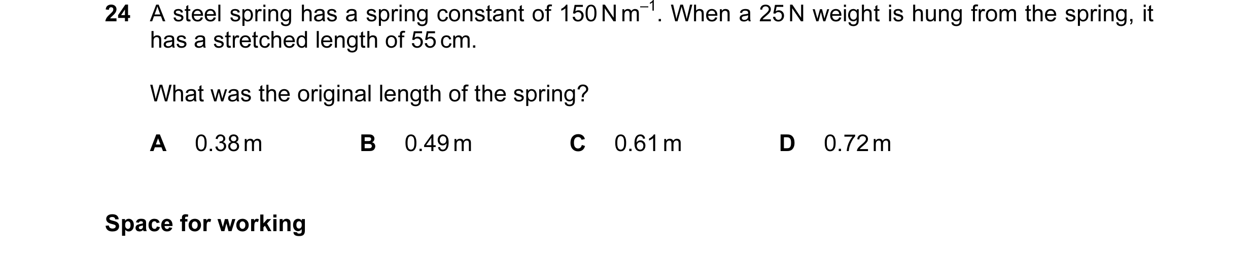 Question 36: A steel spring has a spring constant of 150 N m–1. When a 25 N weight is hung from the spring, it has a stretched length of 55 cm. What was…