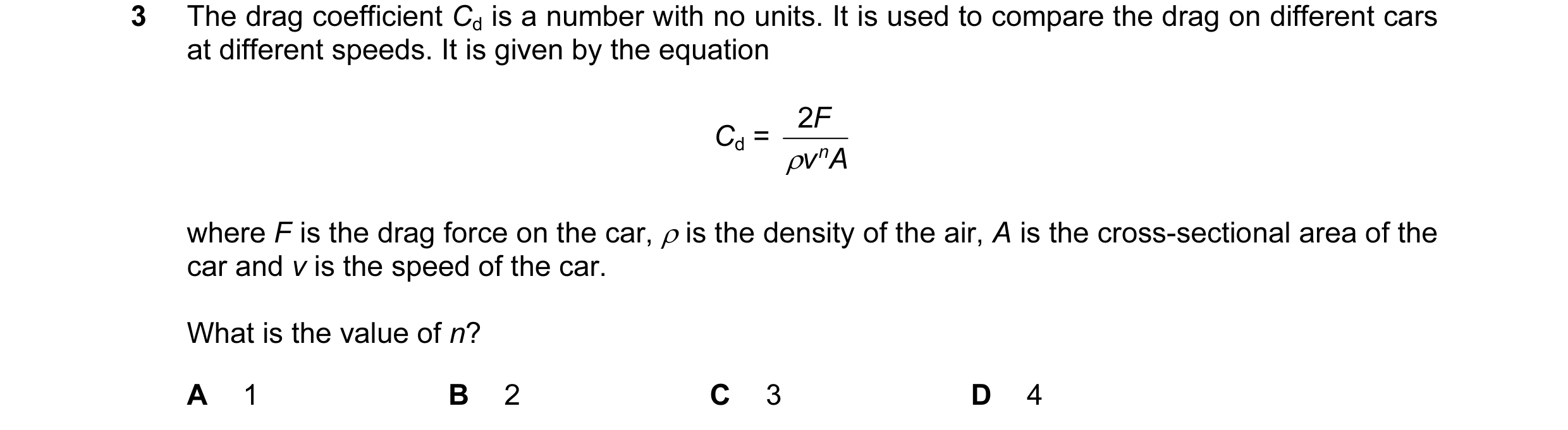 Question 29: The drag coefficient Cd is a number with no units. It is used to compare the drag on different cars at different speeds. It is given by the…