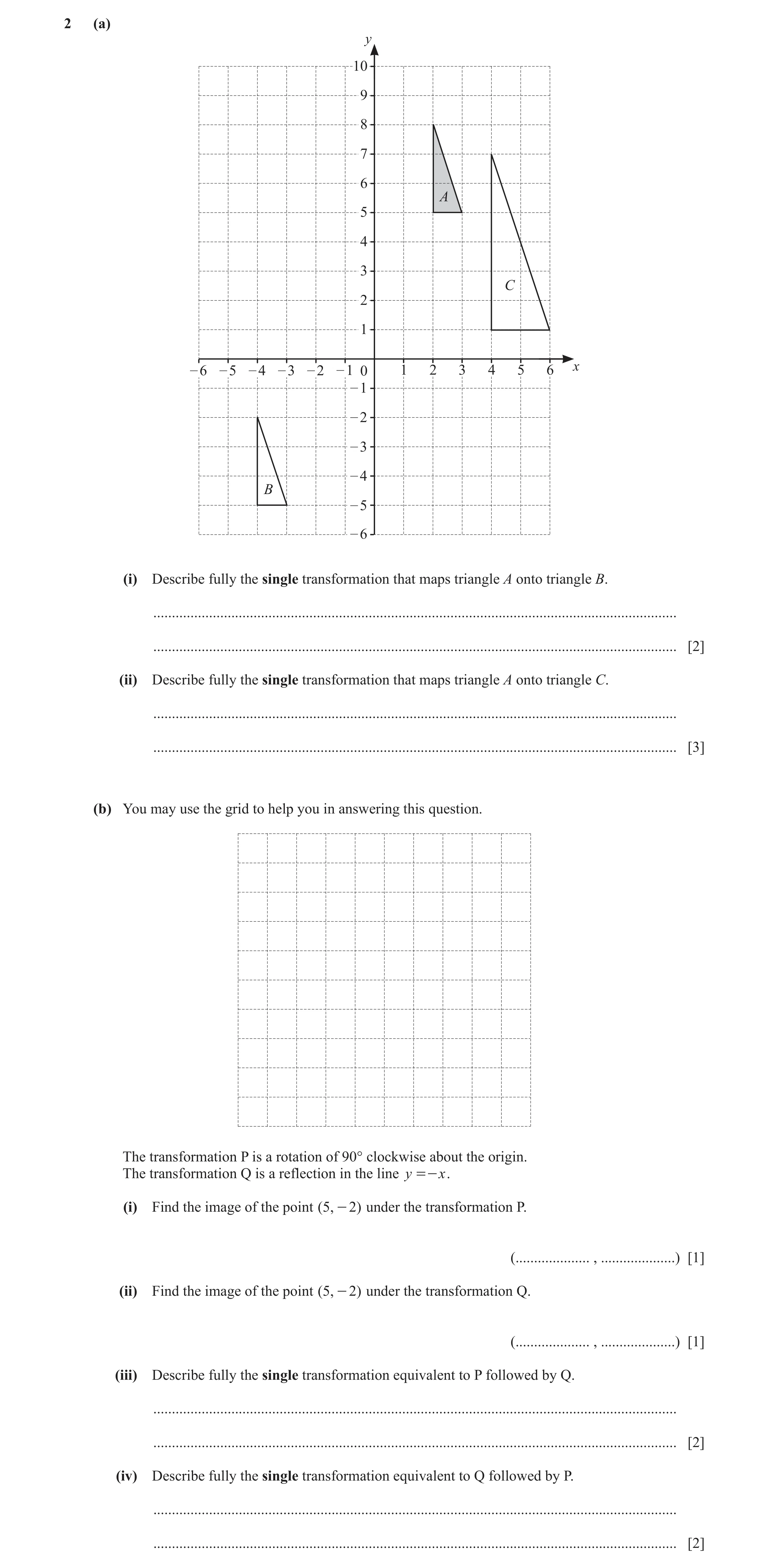 Question 19: (a) y 10 9 8 7 6 A 5 4 3 C 2 1 – 6 – 5 – 4 – 3 – 2 – 1 0 1 2 3 4 5 6 x – 1 – 2 – 3 – 4 B – 5 – 6 (i) Describe fully the single transformati…