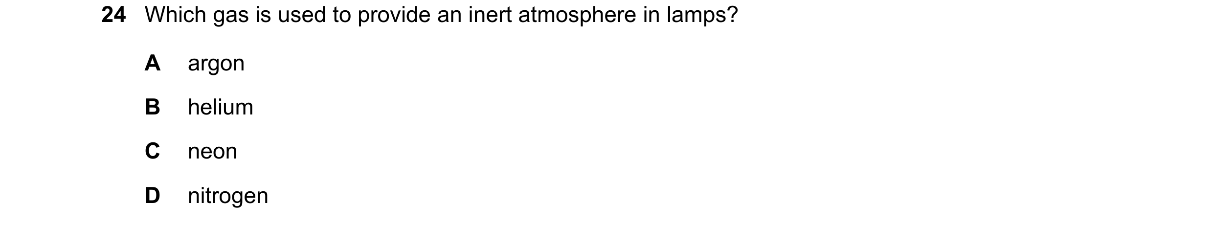 Question 4: Which gas is used to provide an inert atmosphere in lamps? A argon B helium C neon D nitrogen