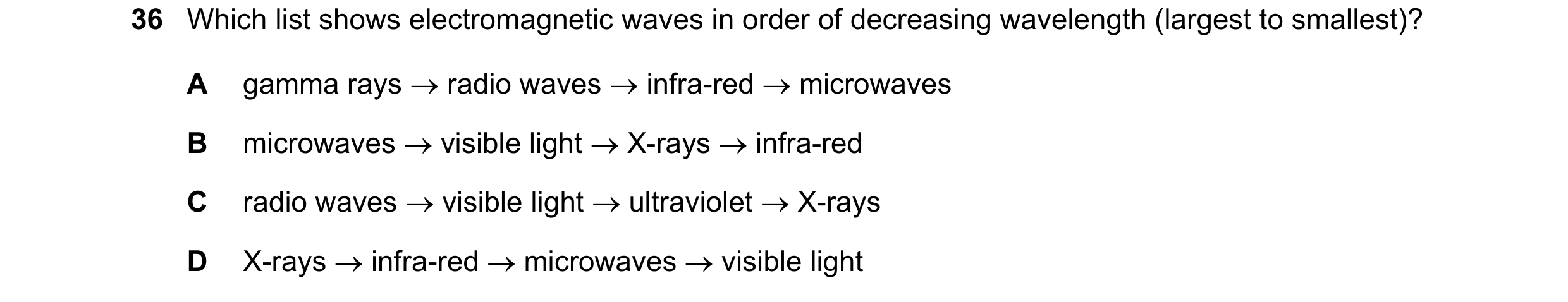 Question 12: Which list shows electromagnetic waves in order of decreasing wavelength (largest to smallest)? A gamma rays → radio waves → infra-red → mi…