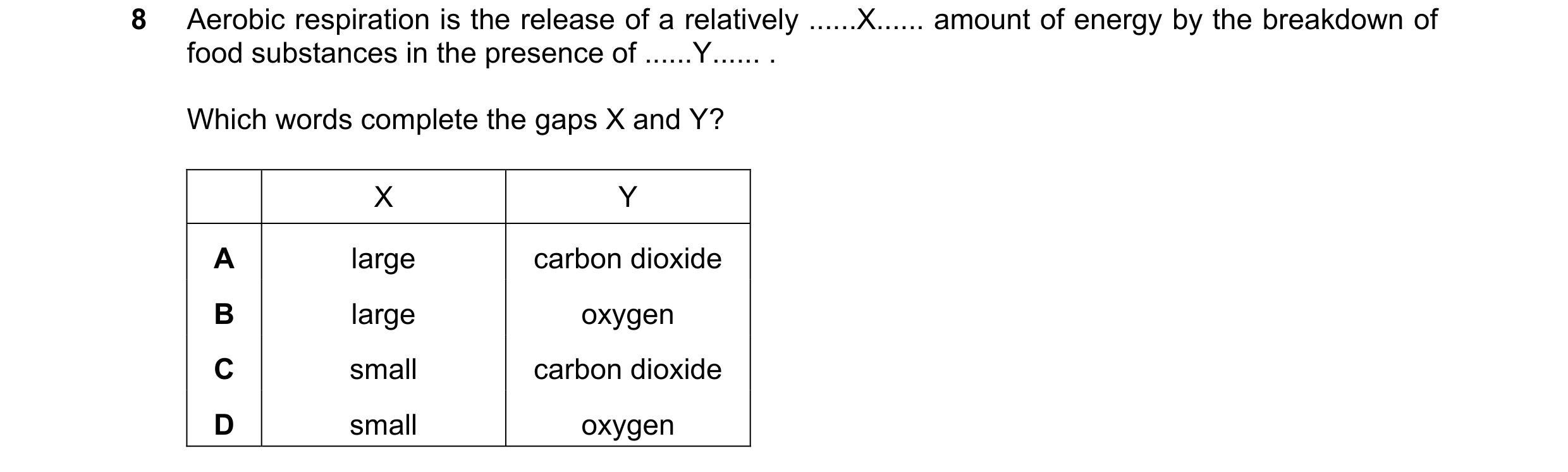 Question 11: Aerobic respiration is the release of a relatively ......X...... amount of energy by the breakdown of food substances in the presence of ..…