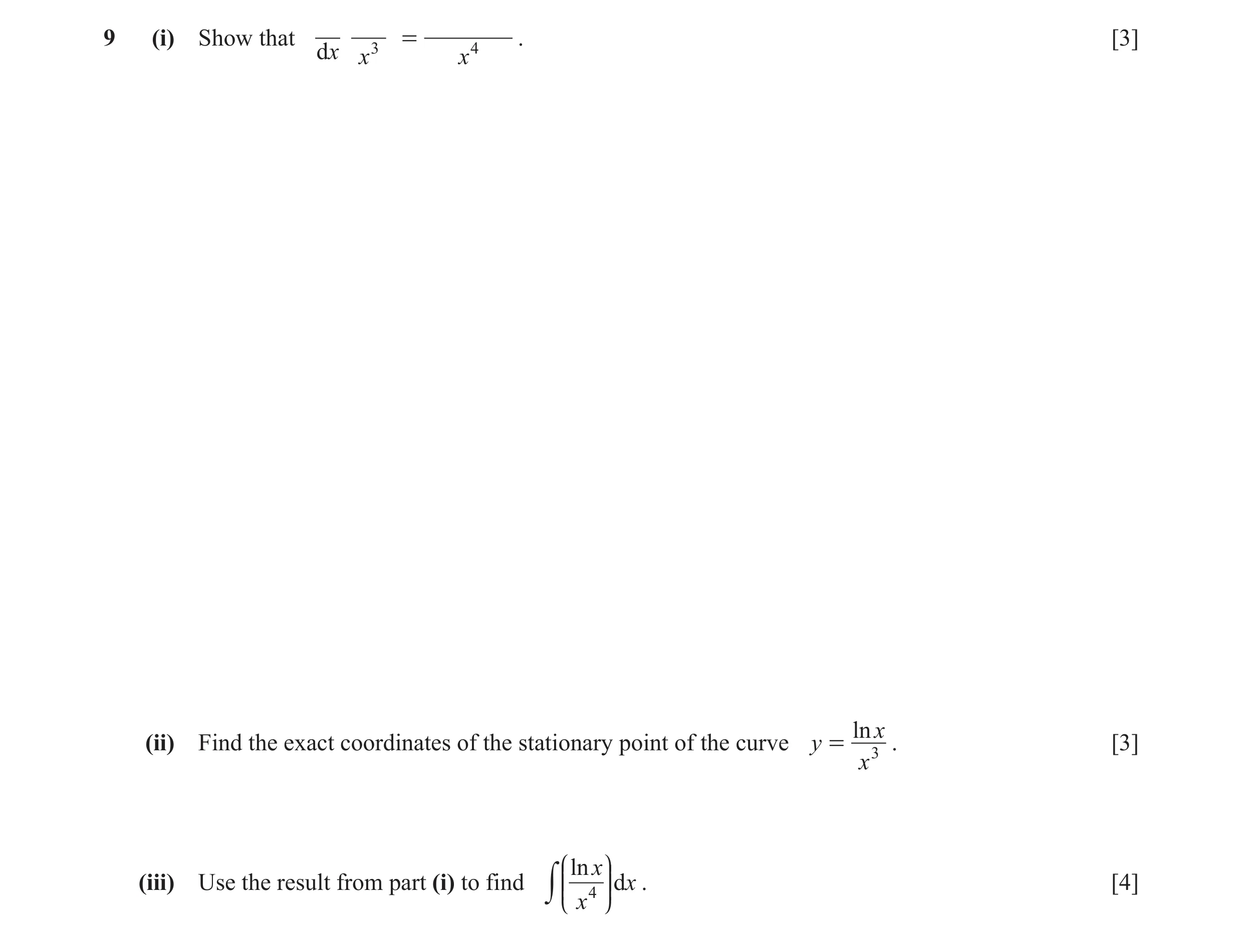 Question 3: (i) Show that 3 = 4 . [3] dx x x ln x (ii) Find the exact coordinates of the stationary point of the curve y = 3 . [3] x J ln x N(iii) Use …