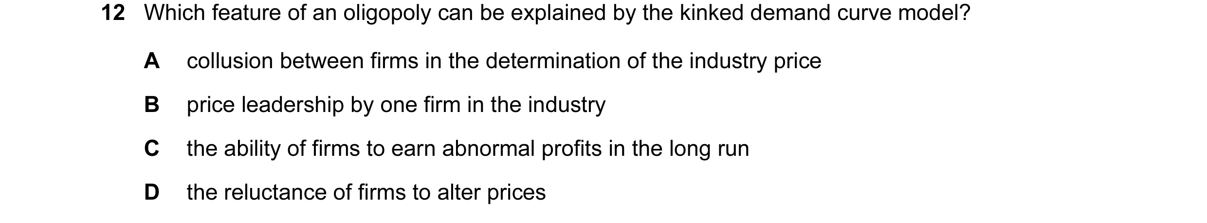 Question 131: Which feature of an oligopoly can be explained by the kinked demand curve model? A collusion between firms in the determination of the indu…