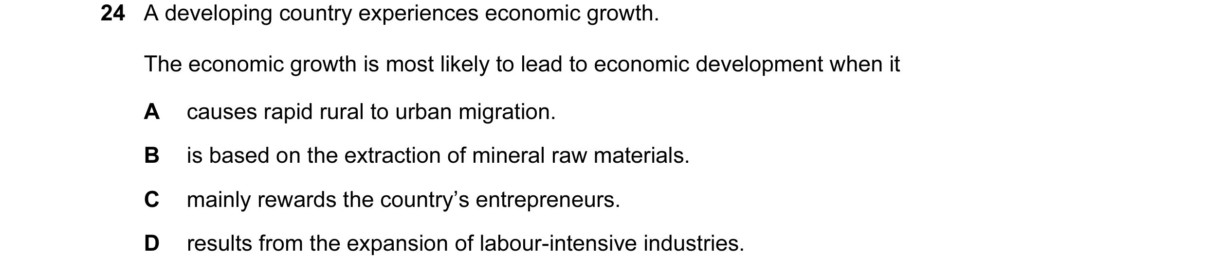 Question 43: A developing country experiences economic growth. The economic growth is most likely to lead to economic development when it A causes rapid…