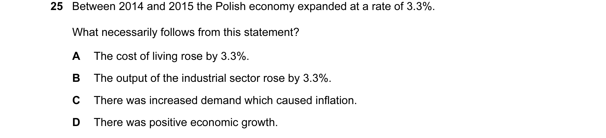 Question 12: Between 2014 and 2015 the Polish economy expanded at a rate of 3.3%. What necessarily follows from this statement? A The cost of living ros…