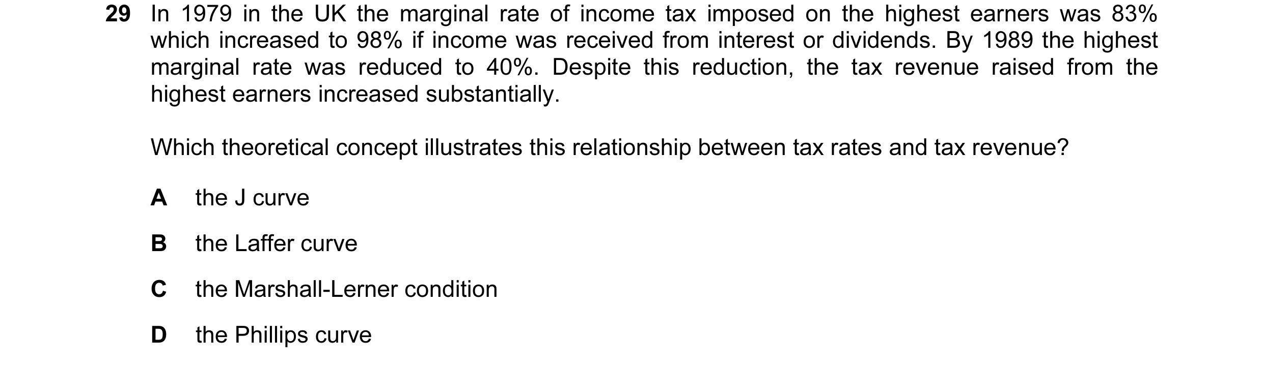 Question 29: In 1979 in the UK the marginal rate of income tax imposed on the highest earners was 83% which increased to 98% if income was received from…