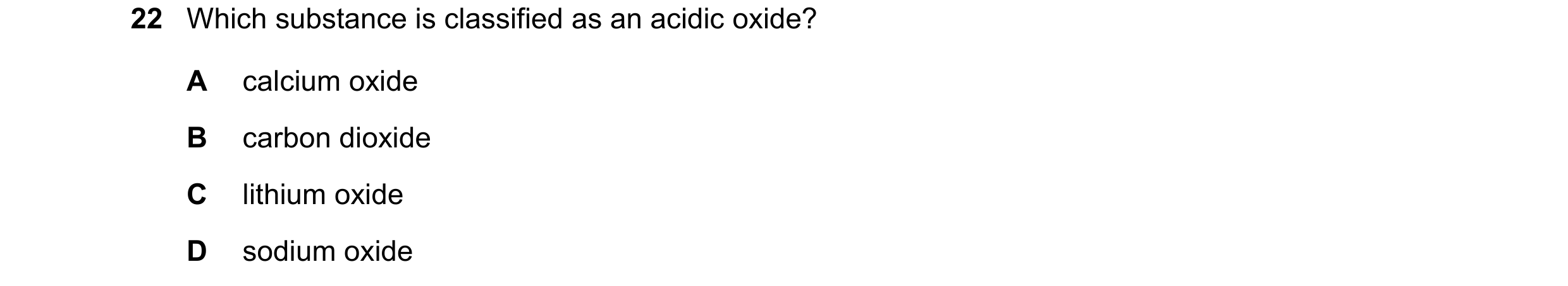 Question 47: Which substance is classified as an acidic oxide? A calcium oxide B carbon dioxide C lithium oxide D sodium oxide