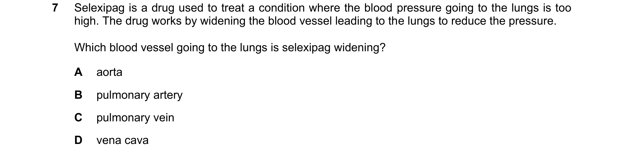 Question 29: Selexipag is a drug used to treat a condition where the blood pressure going to the lungs is too high. The drug works by widening the blood…