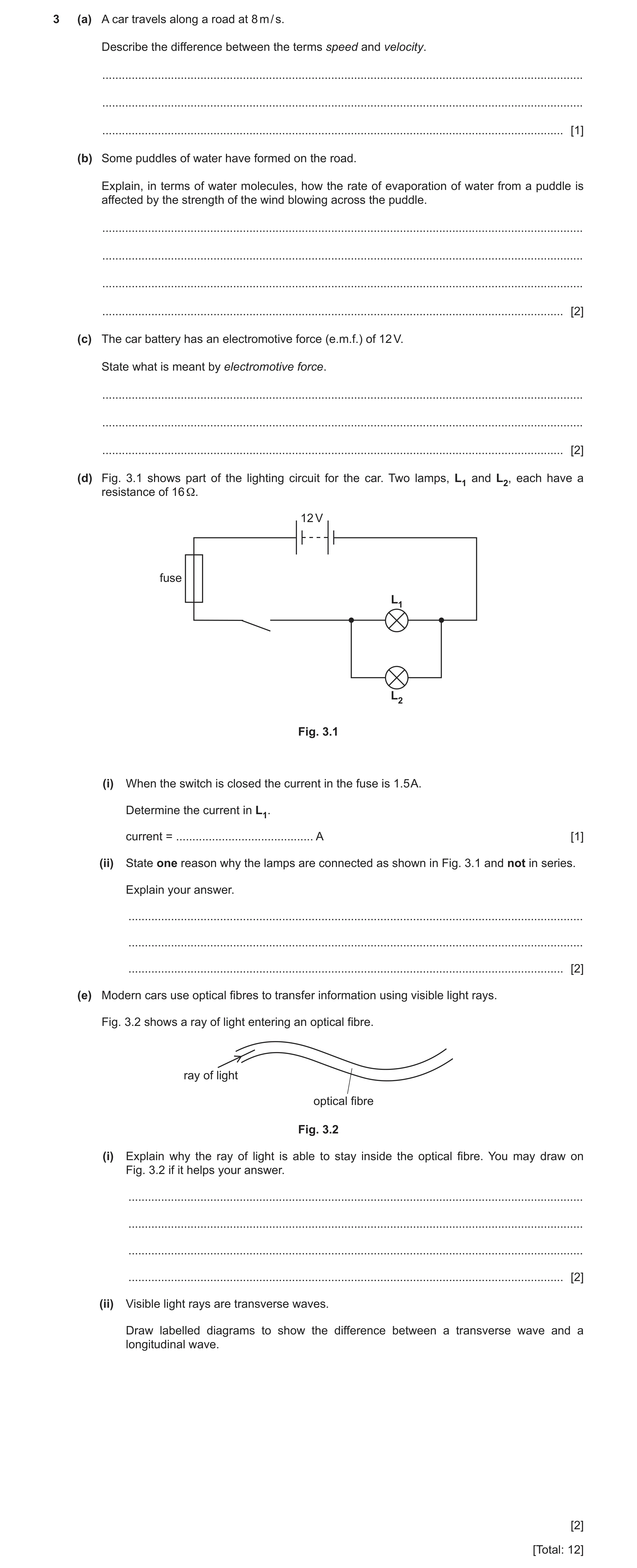 Question 17: (a) A car travels along a road at 8 m / s. Describe the difference between the terms speed and velocity. ..................................…