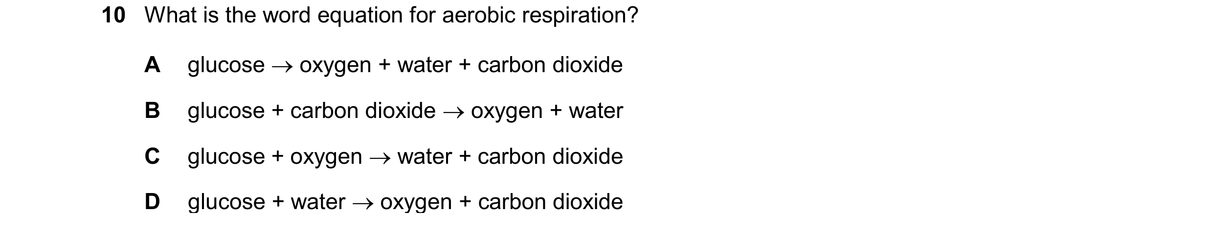 Question 80: What is the word equation for aerobic respiration? A glucose  oxygen + water + carbon dioxide B glucose + carbon dioxide  oxygen + water …