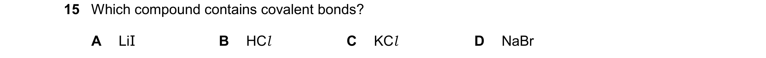 Question 73: Which compound contains covalent bonds? A LiI B HCl C KCl D NaBr