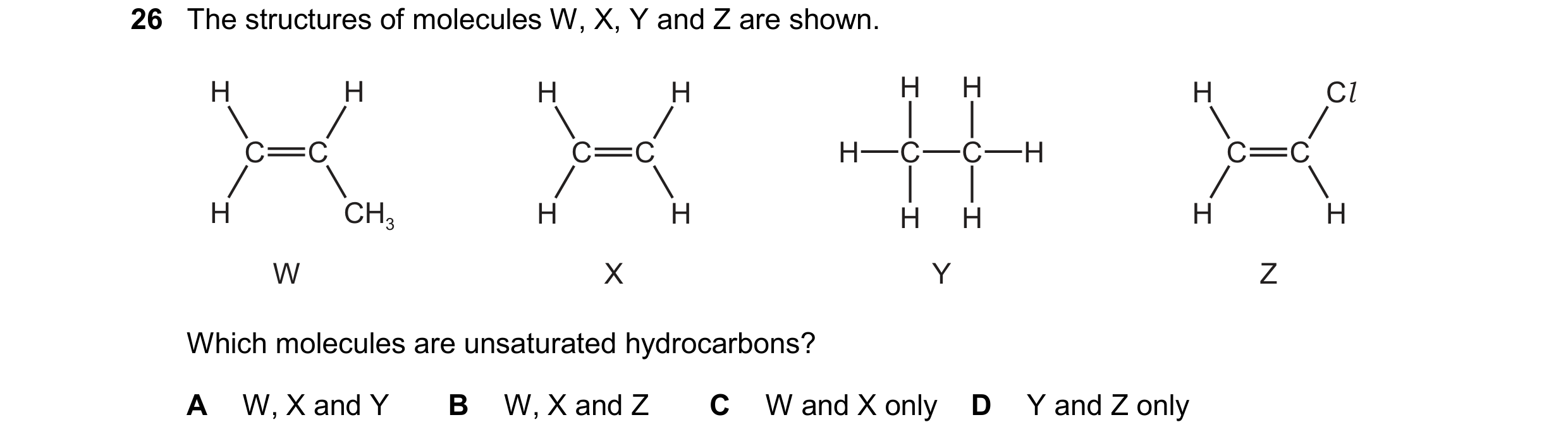 Question 37: The structures of molecules W, X, Y and Z are shown. H H H H H H H Cl C C C C H C C H C C H CH3 H H H H H H W X Y Z Which molecules are uns…