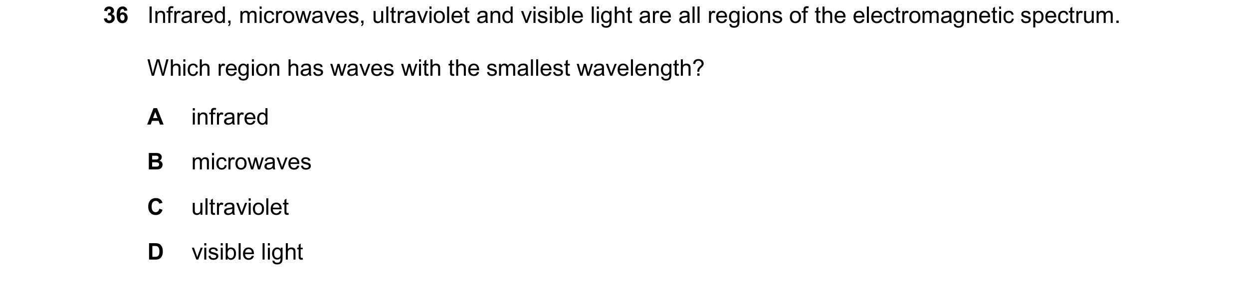 Question 81: Infrared, microwaves, ultraviolet and visible light are all regions of the electromagnetic spectrum. Which region has waves with the smalle…