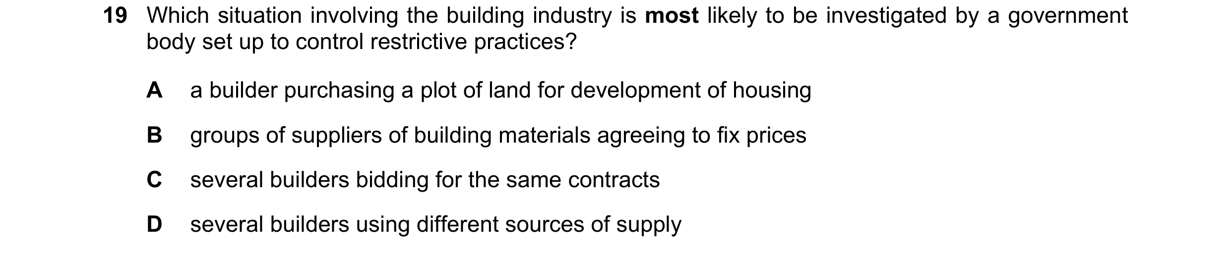 Question 88: Which situation involving the building industry is most likely to be investigated by a government body set up to control restrictive practi…