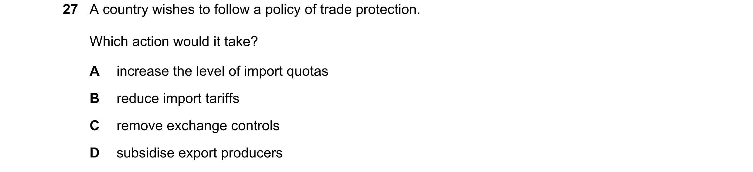 Question 98: A country wishes to follow a policy of trade protection. Which action would it take? A increase the level of import quotas B reduce import …