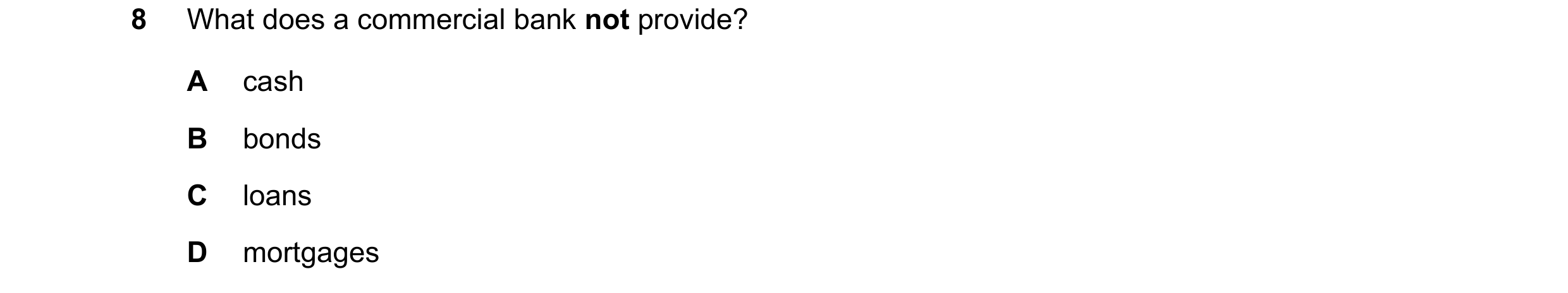 Question 63: What does a commercial bank not provide? A cash B bonds C loans D mortgages
