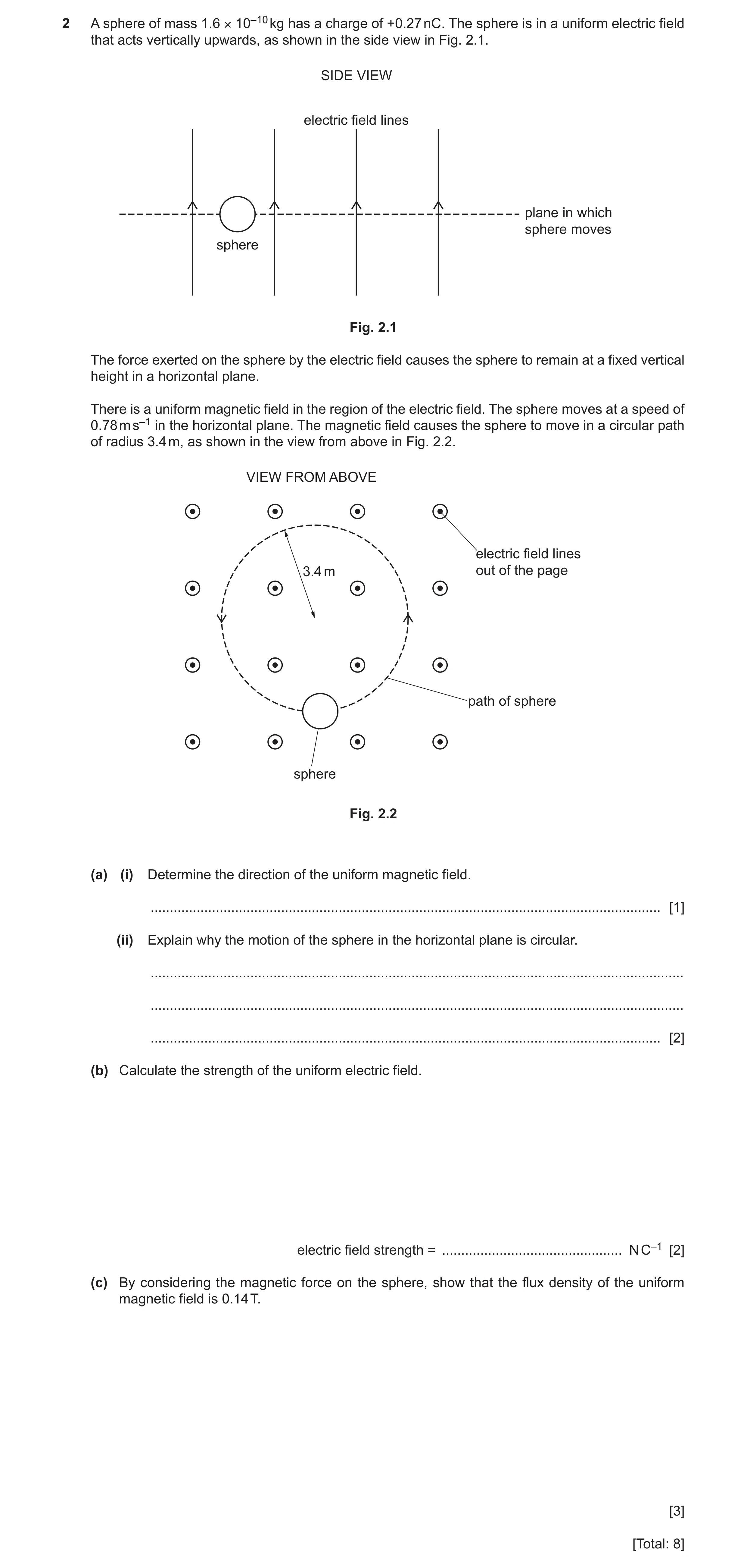 Question 7: A sphere of mass 1.6 × 10–10 kg has a charge of +0.27 nC. The sphere is in a uniform electric field that acts vertically upwards, as shown …