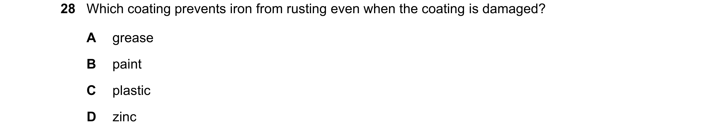 Question 22: Which coating prevents iron from rusting even when the coating is damaged? A grease B paint C plastic D zinc