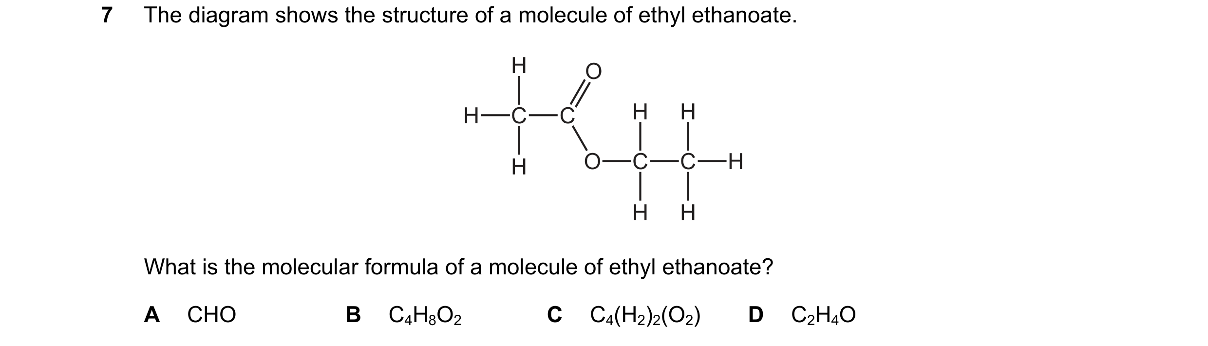 Question 15: The diagram shows the structure of a molecule of ethyl ethanoate. H O H C C H H H O C C H H H What is the molecular formula of a molecule o…