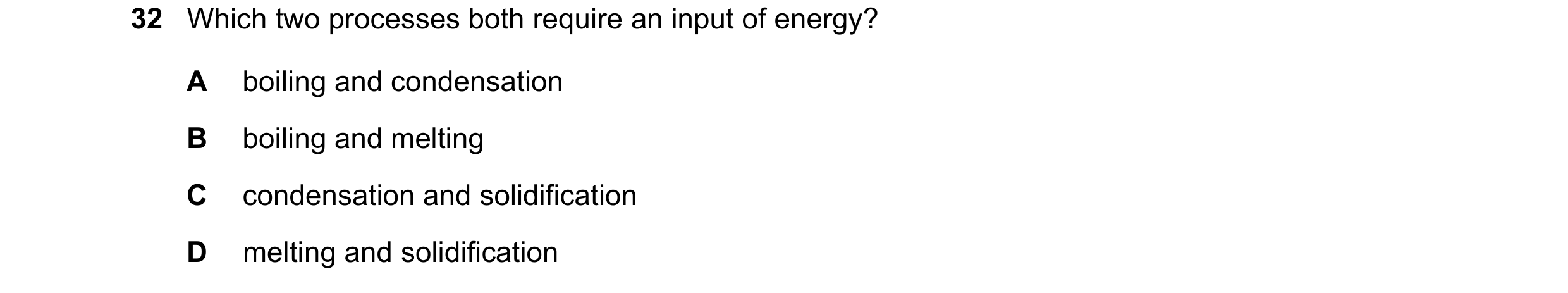 Question 25: Which two processes both require an input of energy? A boiling and condensation B boiling and melting C condensation and solidification D m…