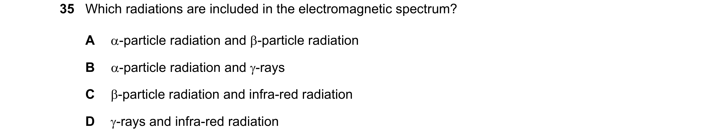 Question 24: Which radiations are included in the electromagnetic spectrum? A α-particle radiation and β-particle radiation B α-particle radiation and γ…