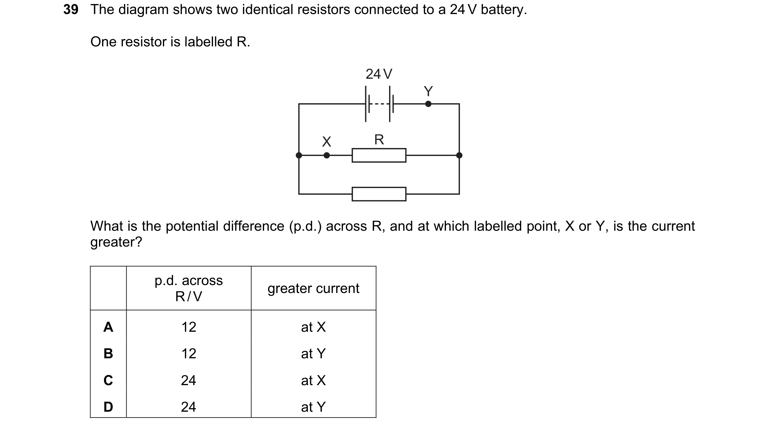 Question 65: The diagram shows two identical resistors connected to a 24 V battery. One resistor is labelled R. 24 V Y X R What is the potential differe…