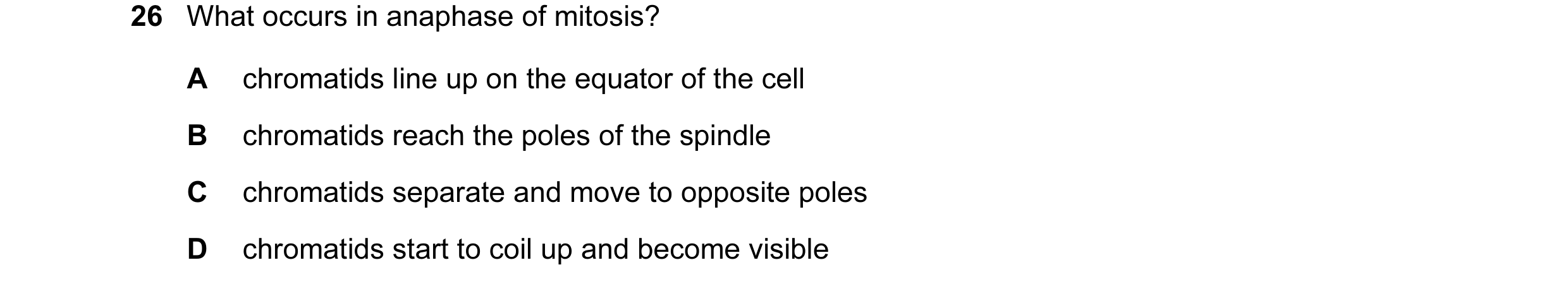 Question 13: What occurs in anaphase of mitosis? A chromatids line up on the equator of the cell B chromatids reach the poles of the spindle C chromatid…