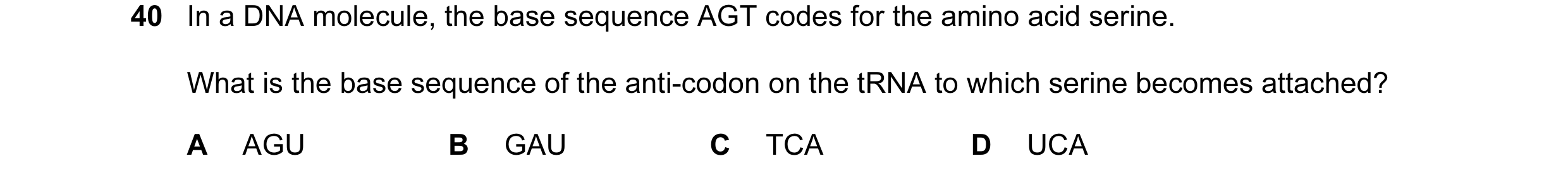 Question 22: In a DNA molecule, the base sequence AGT codes for the amino acid serine. What is the base sequence of the anti-codon on the tRNA to which …