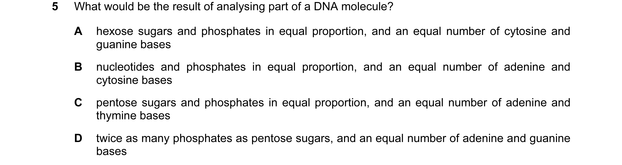 Question 26: What would be the result of analysing part of a DNA molecule? A hexose sugars and phosphates in equal proportion, and an equal number of cy…