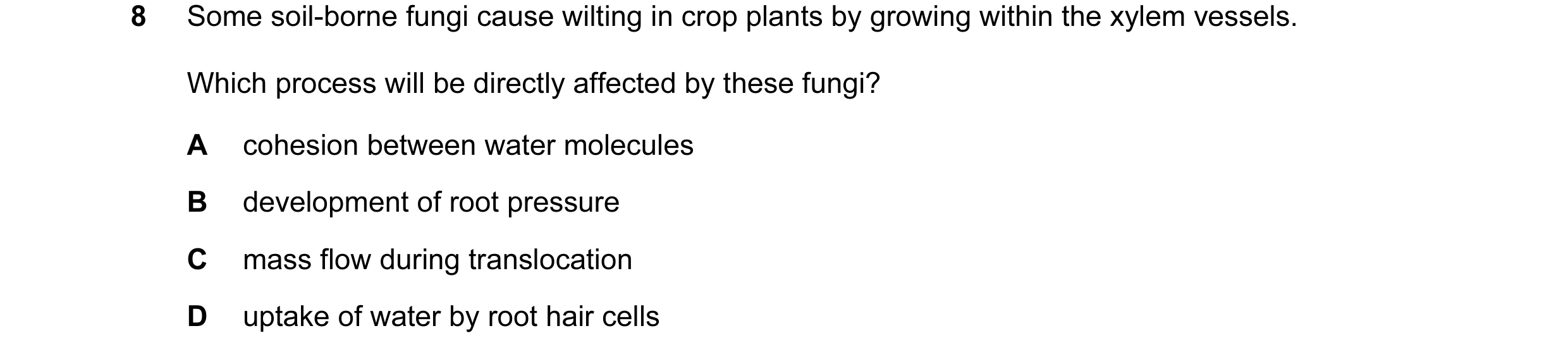 Question 22: Some soil-borne fungi cause wilting in crop plants by growing within the xylem vessels. Which process will be directly affected by these fu…
