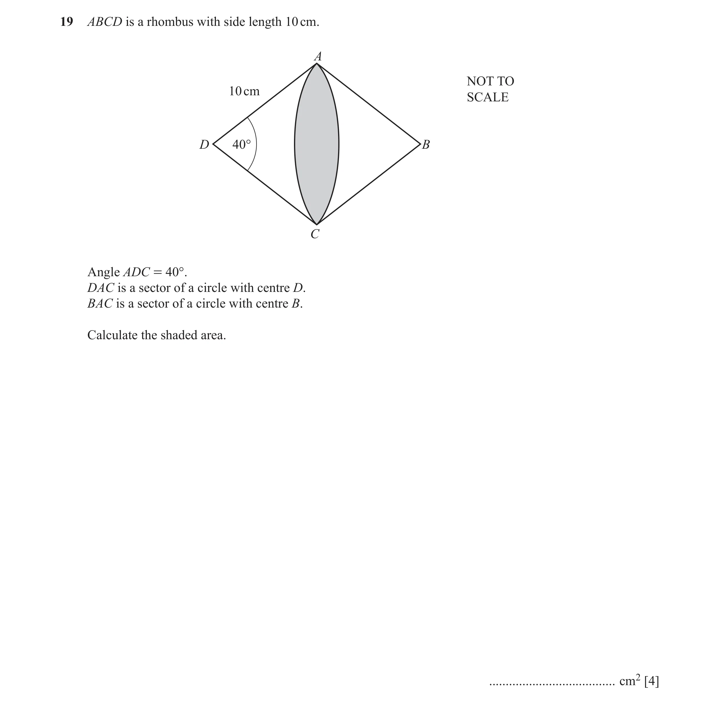 Question 26: ABCD is a rhombus with side length 10 cm. A NOT TO 10 cm SCALE D 40° B C Angle ADC = 40°. DAC is a sector of a circle with centre D. BAC is…