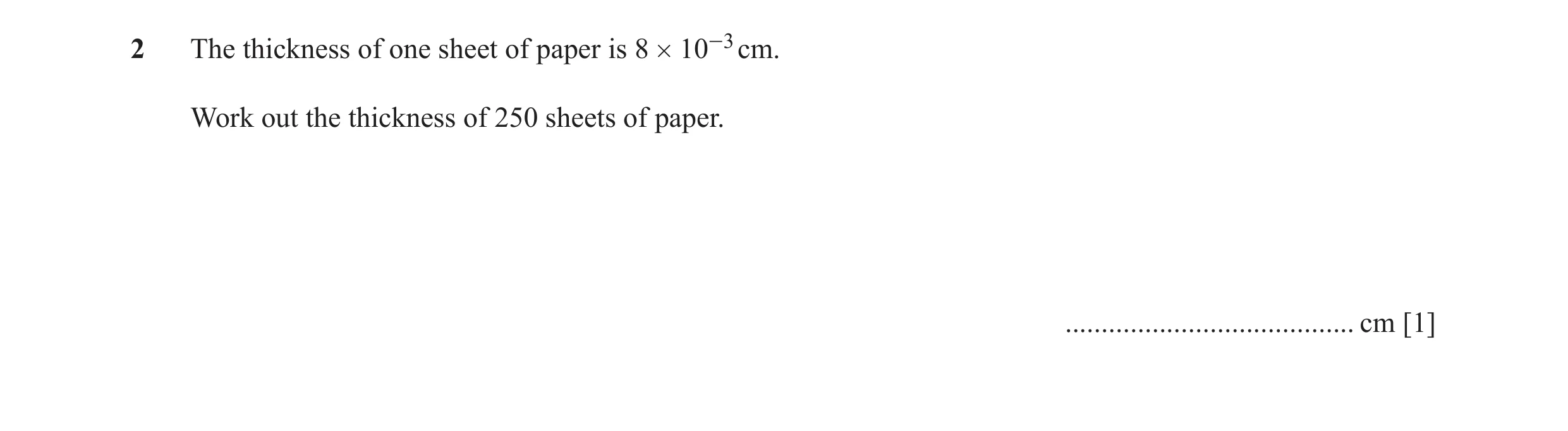 Question 55: The thickness of one sheet of paper is 8 # 10-3 cm. Work out the thickness of 250 sheets of paper. ........................................…