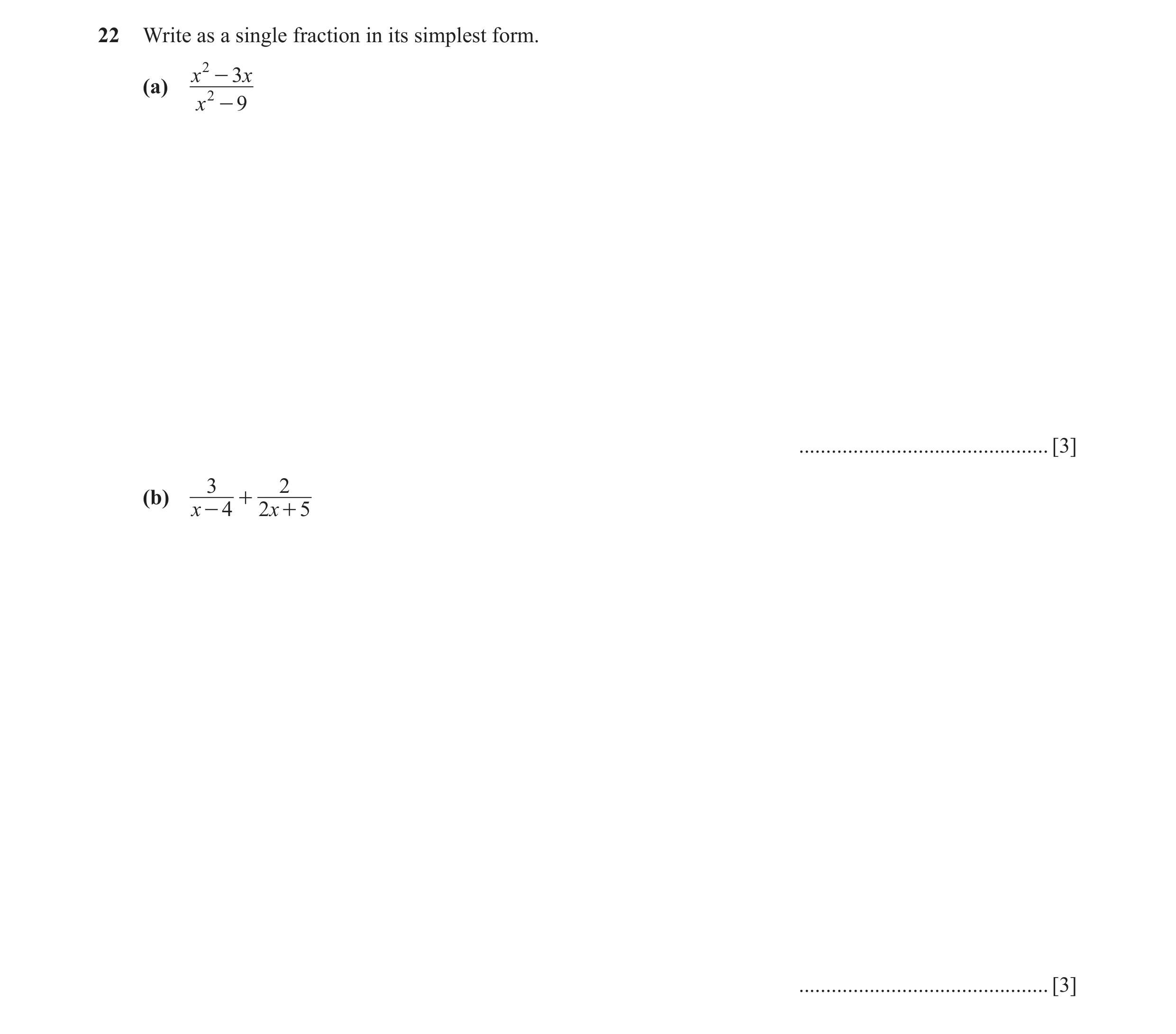 Question 13: Write as a single fraction in its simplest form. x 2 - 3x (a) 2 x - 9 .............................................. [3] 3 2 (b) + x - 4 2x…