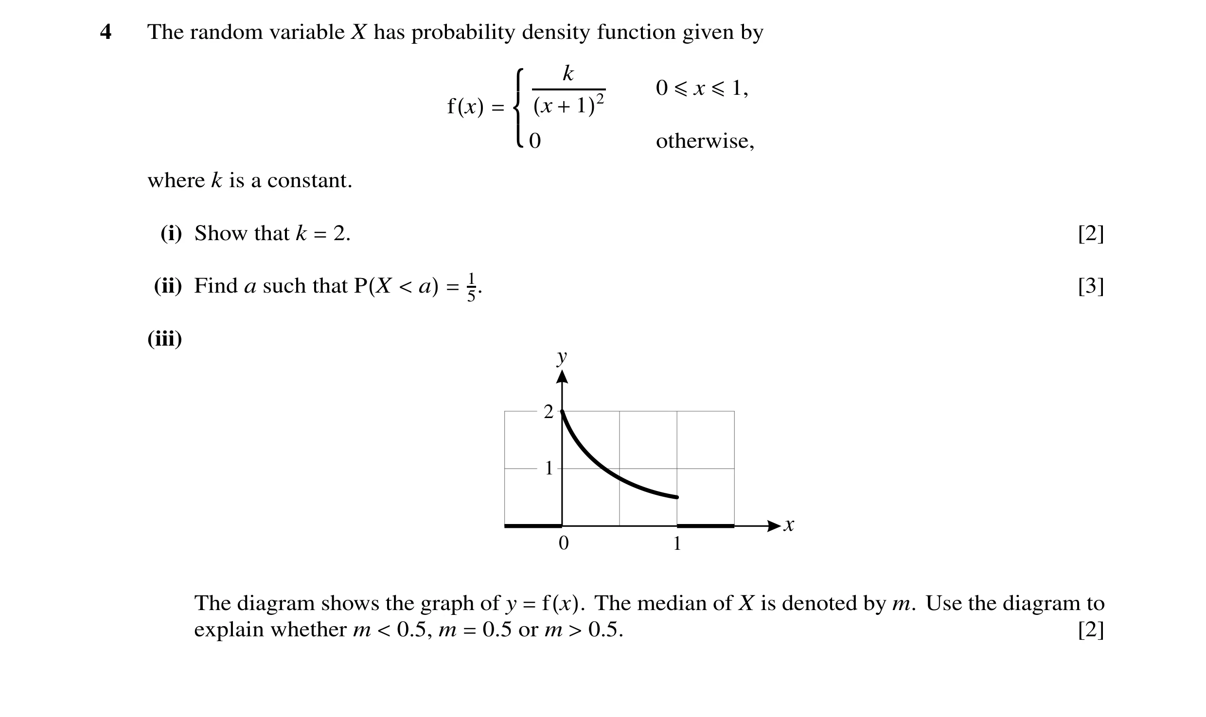 Question 17: The random variable X has probability density function given by k 0 ≤x ≤1, (x + 1)2 f(x) = 0 otherwise, where k is a constant. (i) S…