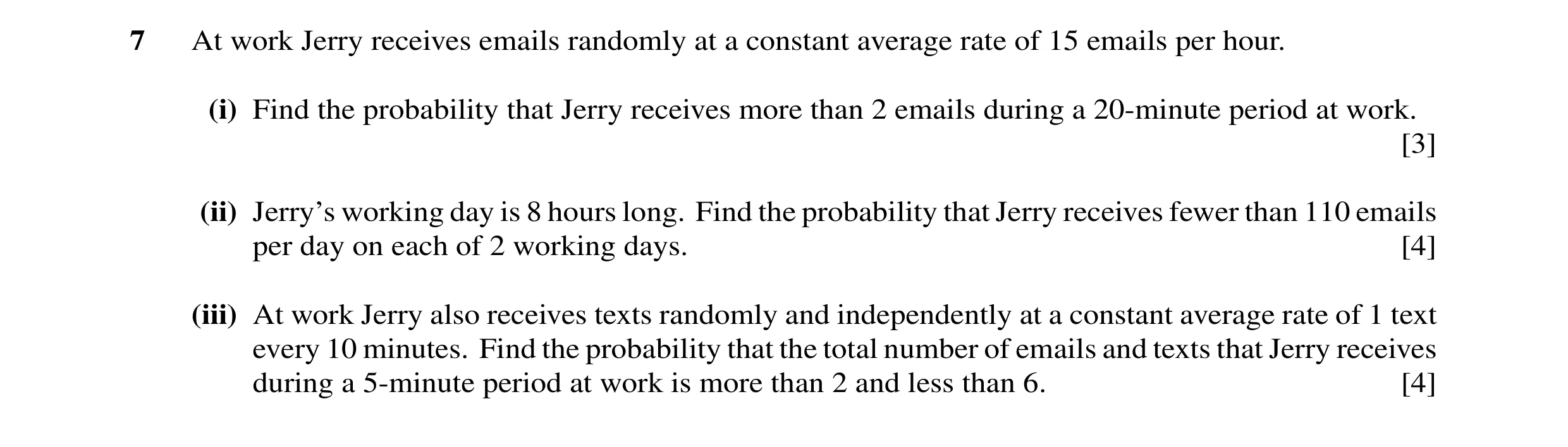 Question 13: At work Jerry receives emails randomly at a constant average rate of 15 emails per hour. (i) Find the probability that Jerry receives more …