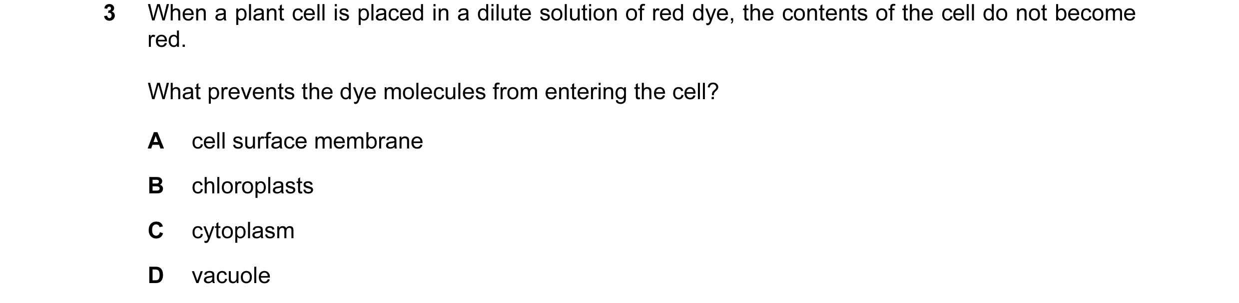 Question 12: When a plant cell is placed in a dilute solution of red dye, the contents of the cell do not become red. What prevents the dye molecules fr…