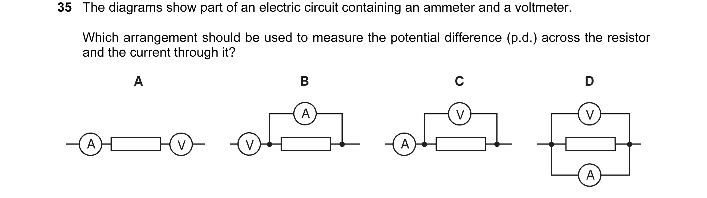 Question 30: The diagrams show part of an electric circuit containing an ammeter and a voltmeter. Which arrangement should be used to measure the potent…