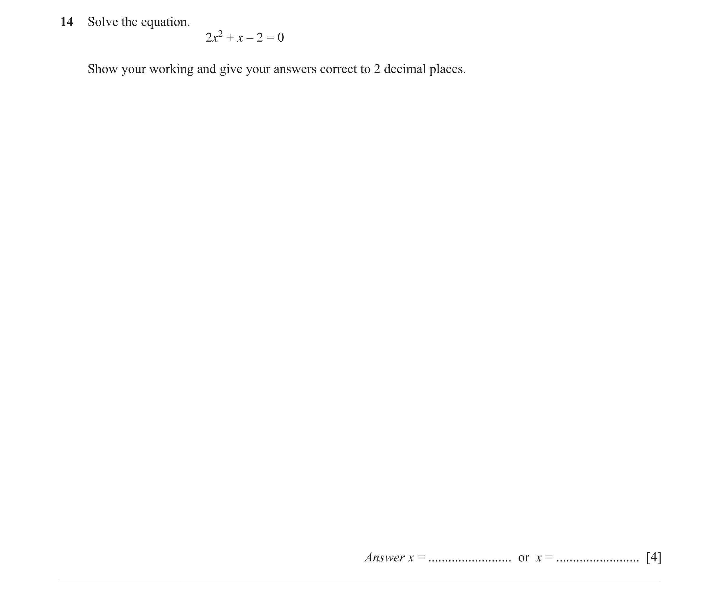 Question 47: Solve the equation. 2x2 + x – 2 = 0 Show your working and give your answers correct to 2 decimal places. Answer x = .......................…