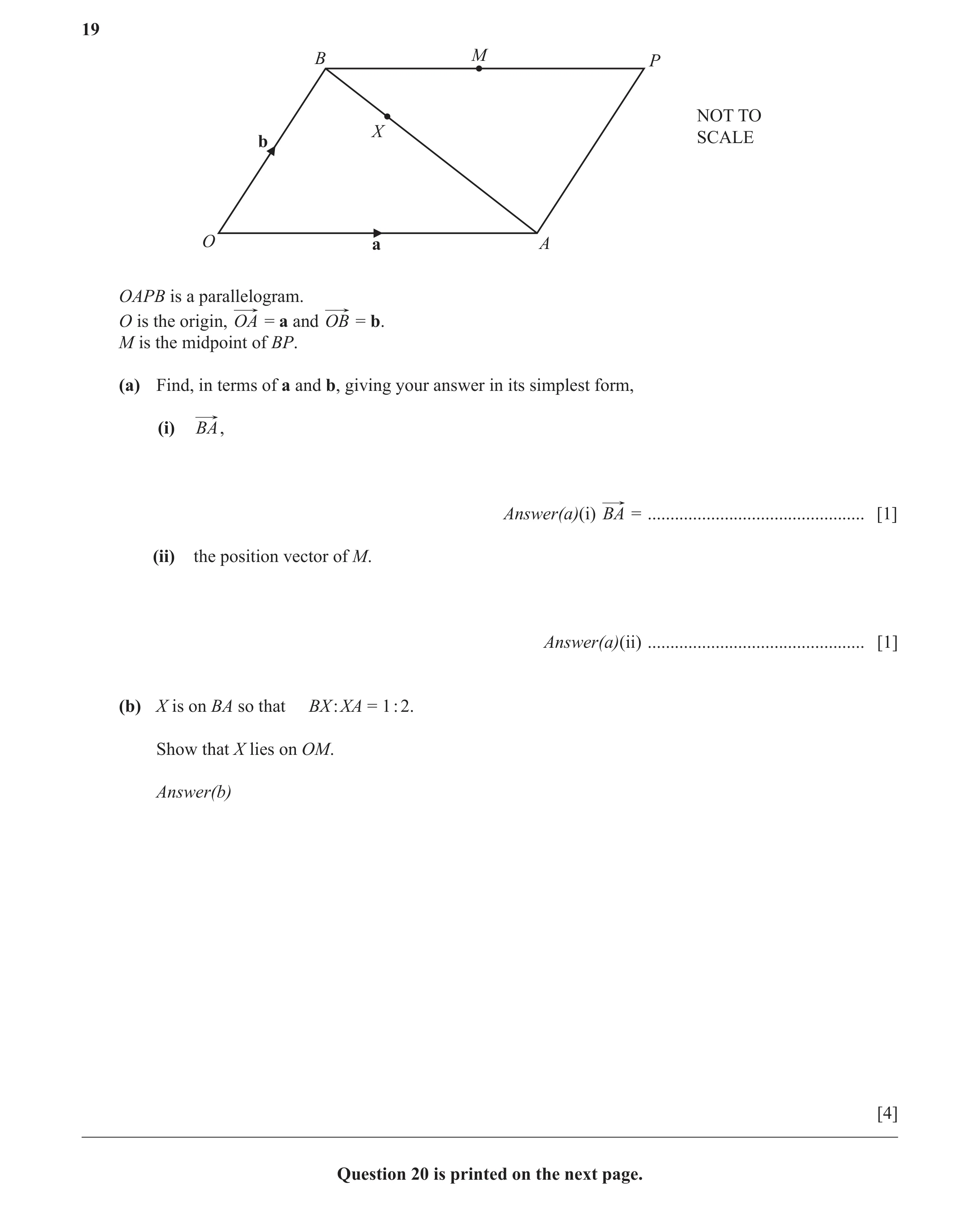 Question 25: B M P NOT TO X b SCALE O a A OAPB is a parallelogram. O is the origin, OA = a and OB = b. M is the midpoint of BP. (a) Find, in terms of a …