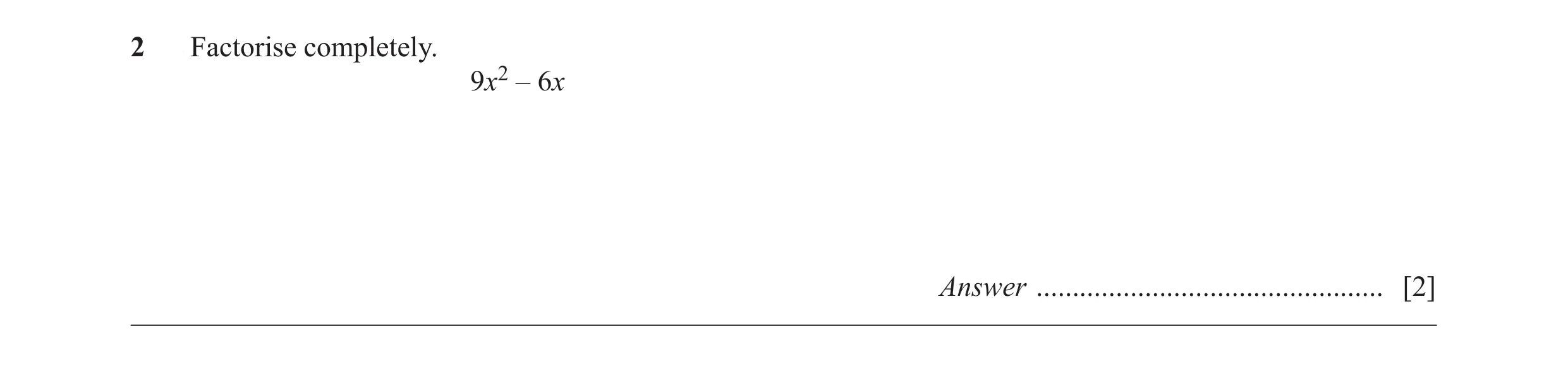 Question 53: Factorise completely. 9x2 – 6x Answer ................................................ [2]