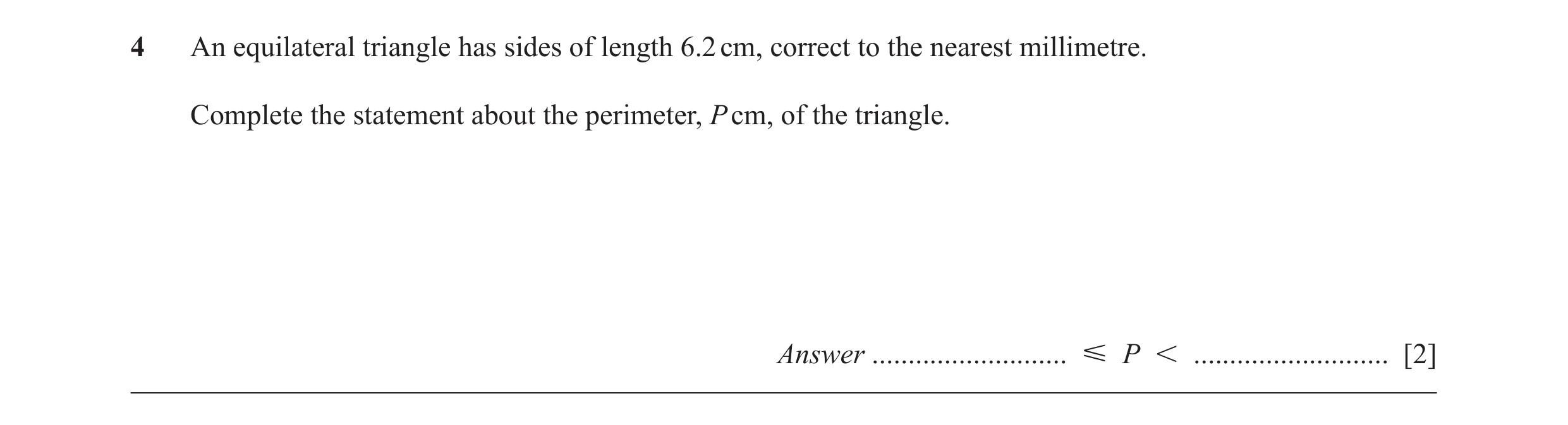 Question 24: An equilateral triangle has sides of length 6.2 cm, correct to the nearest millimetre. Complete the statement about the perimeter, P cm, of…